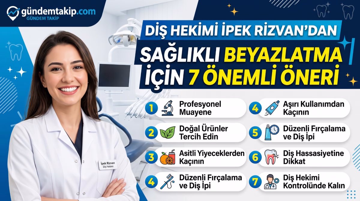 Diş Hekimi İpek Rizvan'dan Sağlıklı Beyazlatma İçin 7 Önemli Öneri