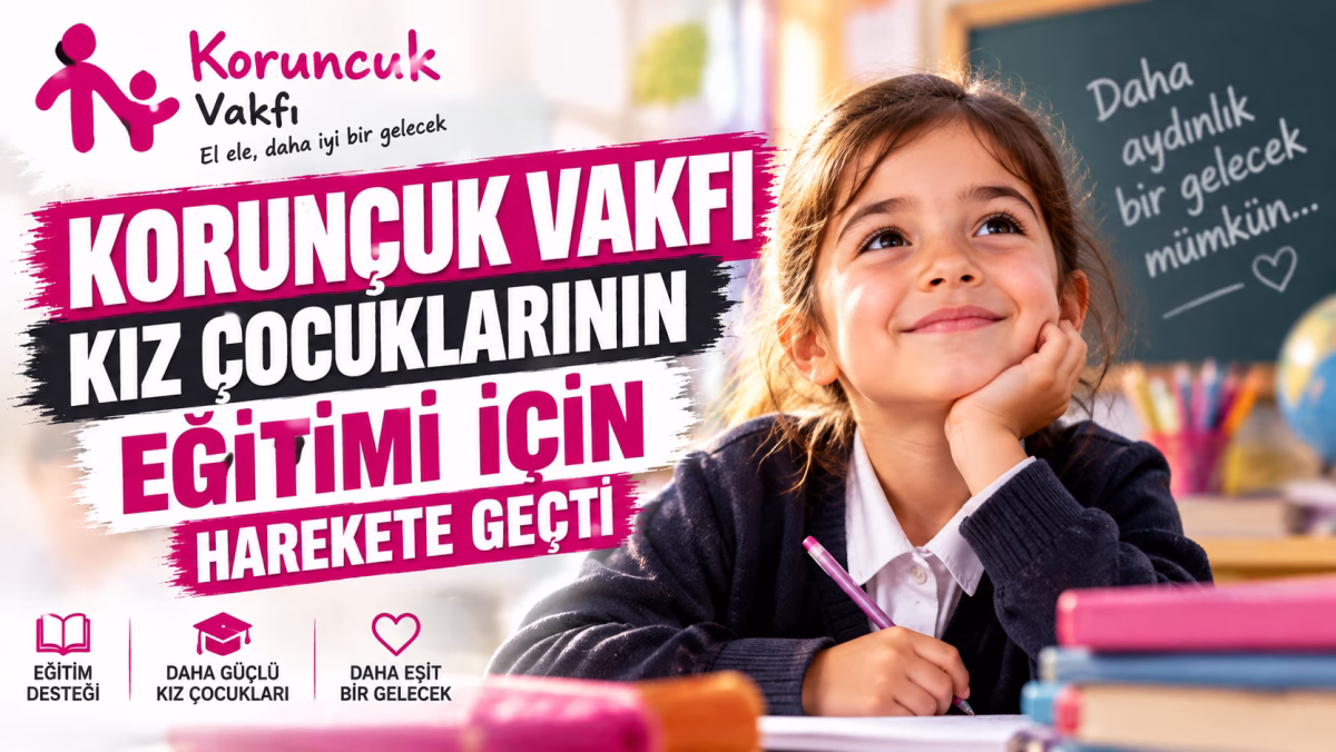 Koruncuk Vakfı Kız Çocuklarının Eğitimi İçin Harekete Geçti