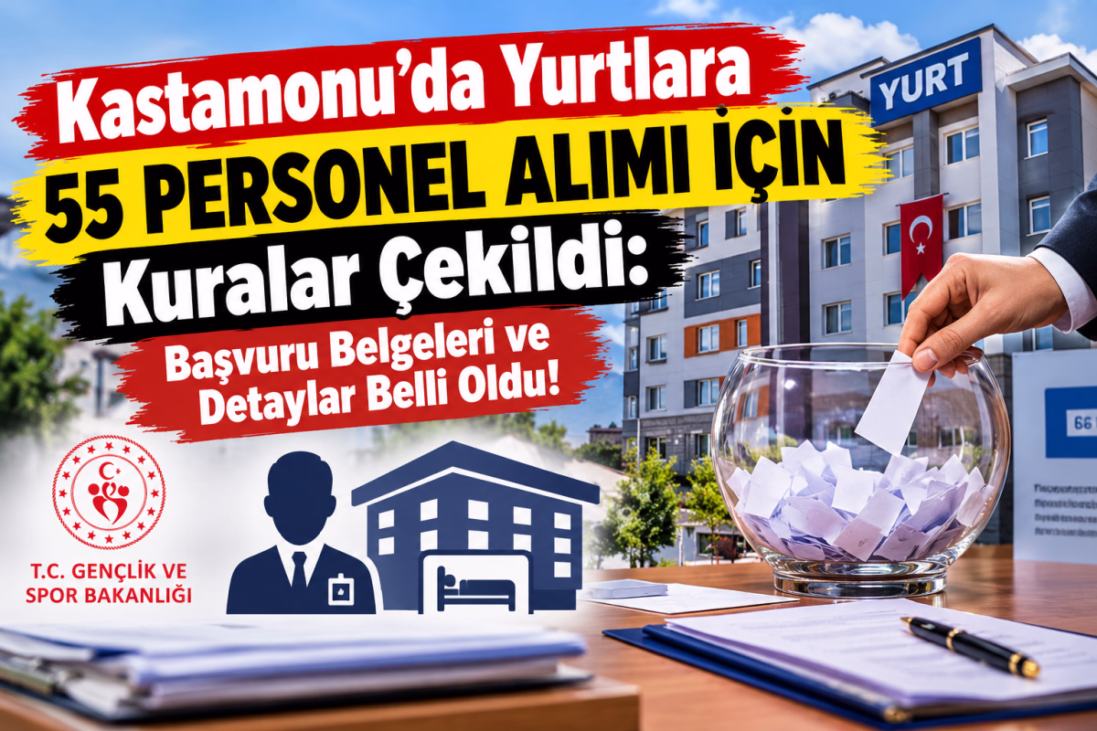 Kastamonu’da Yurtlara 55 Personel Alımı İçin Kuralar Çekildi: Başvuru Belgeleri ve Detaylar Belli Oldu!
